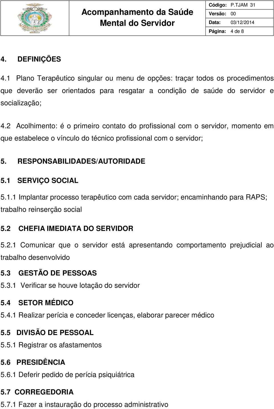 SERVIÇO SOCIAL 5.1.1 Implantar processo terapêutico com cada servidor; encaminhando para RAPS; trabalho reinserção social 5.2 