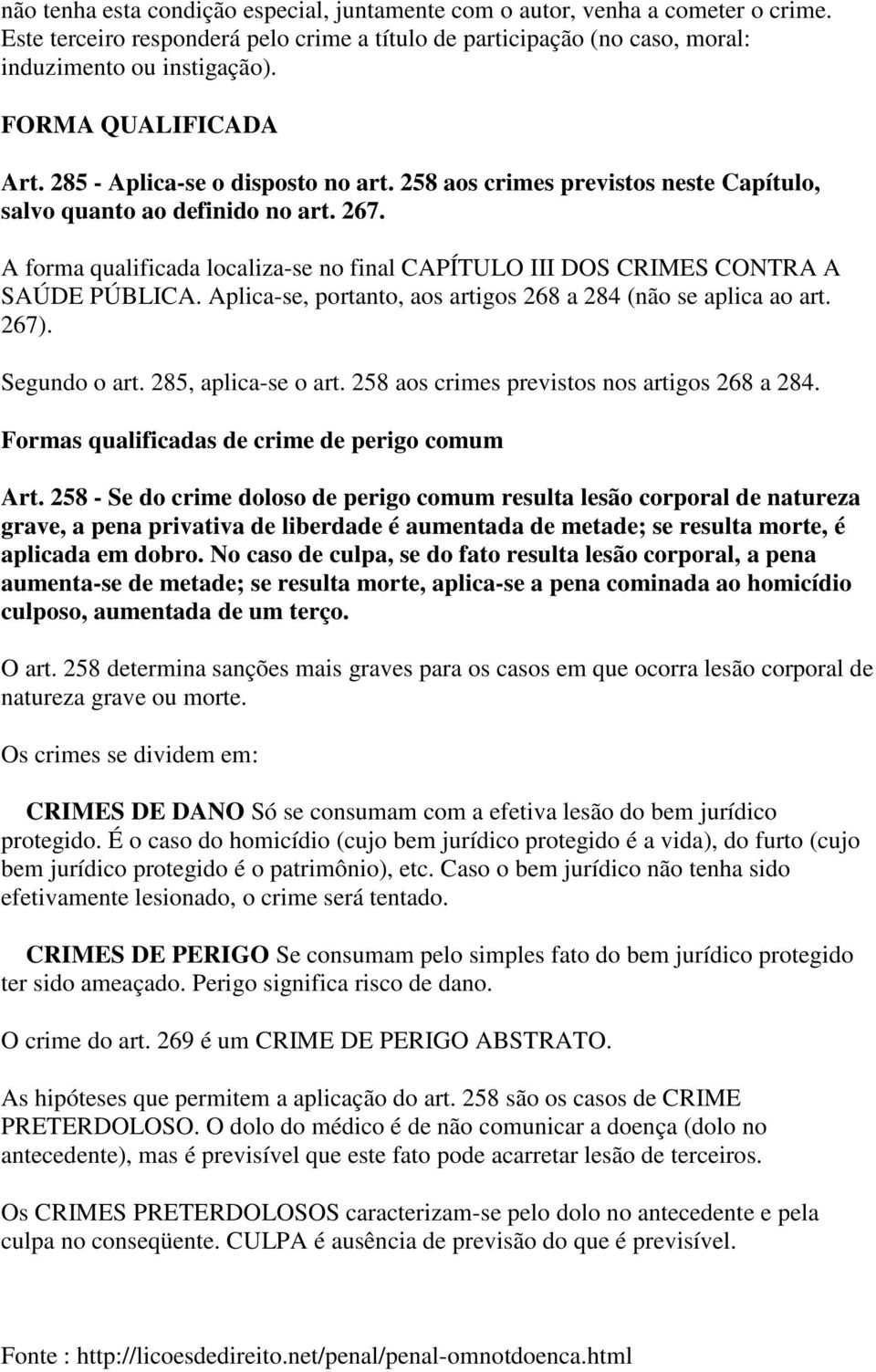 A forma qualificada localiza-se no final CAPÍTULO III DOS CRIMES CONTRA A SAÚDE PÚBLICA. Aplica-se, portanto, aos artigos 268 a 284 (não se aplica ao art. 267). Segundo o art. 285, aplica-se o art.
