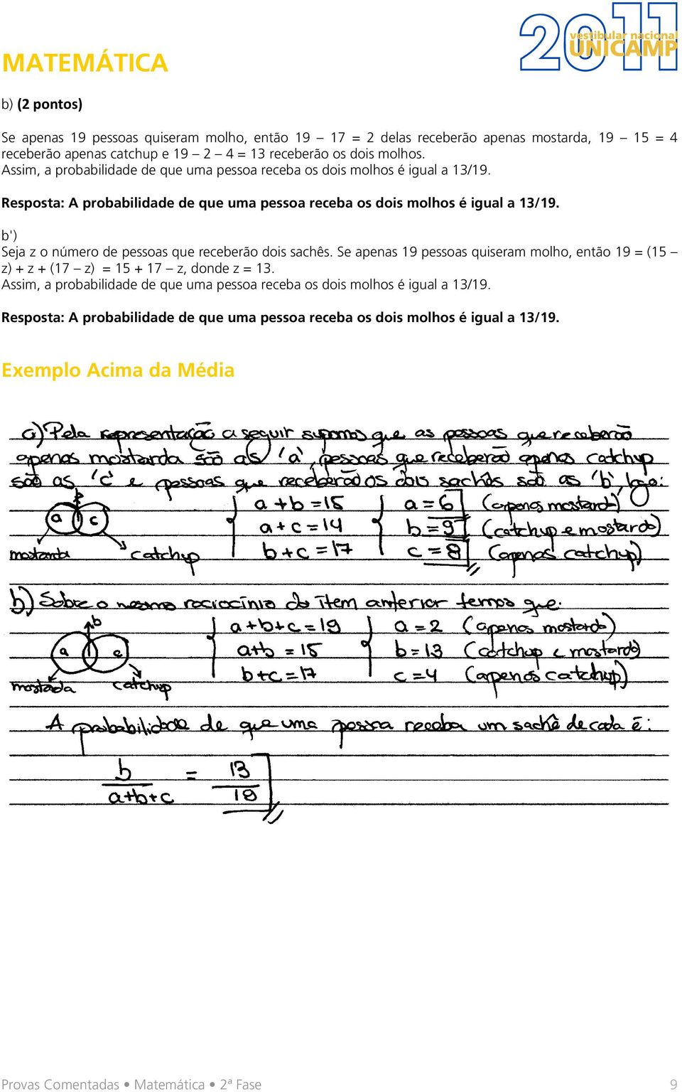 b') Seja z o número de pessoas que receberão dois sachês. Se apenas 19 pessoas quiseram molho, então 19 (15 z) + z + (17 z) 15 + 17 z, donde z 13.