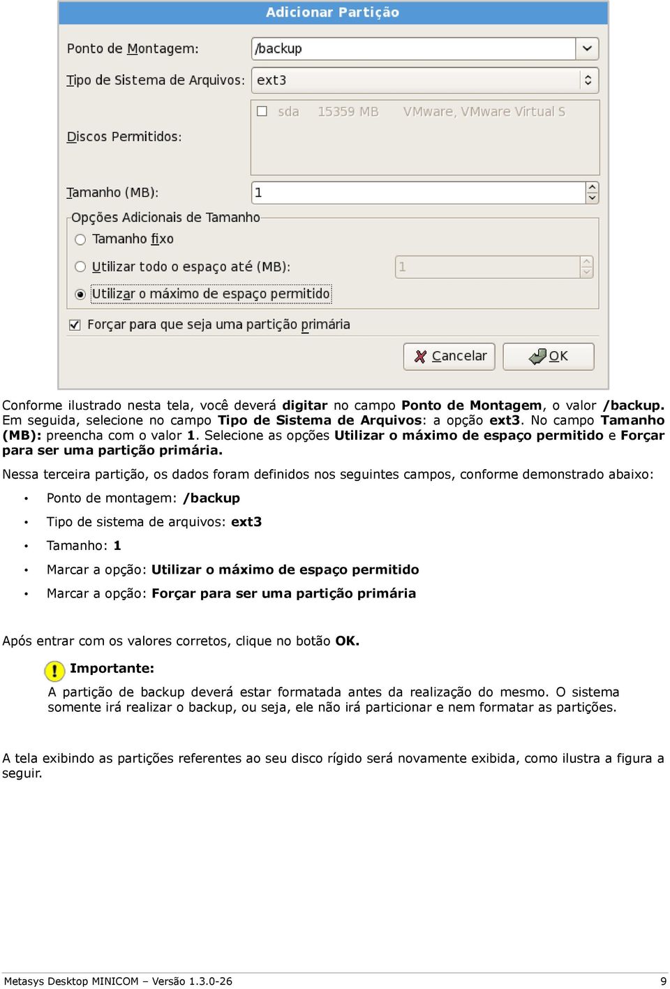 Nessa terceira partição, os dados foram definidos nos seguintes campos, conforme demonstrado abaixo: Ponto de montagem: /backup Tipo de sistema de arquivos: ext3 Tamanho: 1 Marcar a opção: Utilizar o