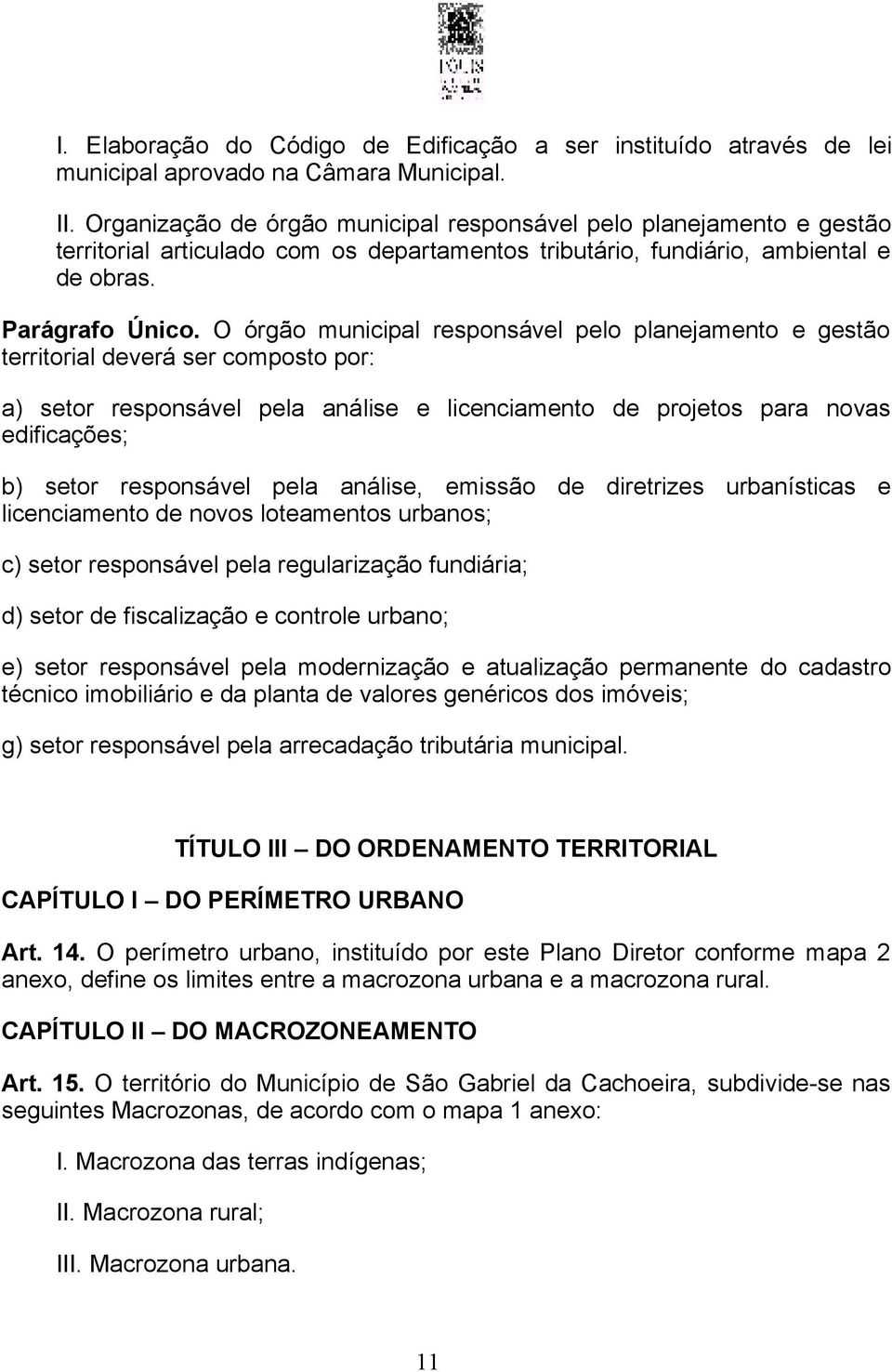 O órgão municipal responsável pelo planejamento e gestão territorial deverá ser composto por: a) setor responsável pela análise e licenciamento de projetos para novas edificações; b) setor