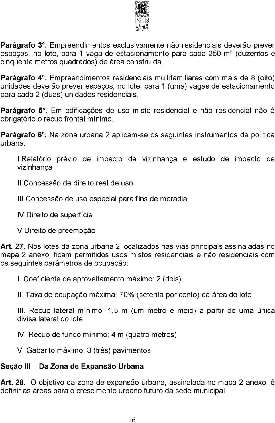 Parágrafo 5. Em edificações de uso misto residencial e não residencial não é obrigatório o recuo frontal mínimo. Parágrafo 6.