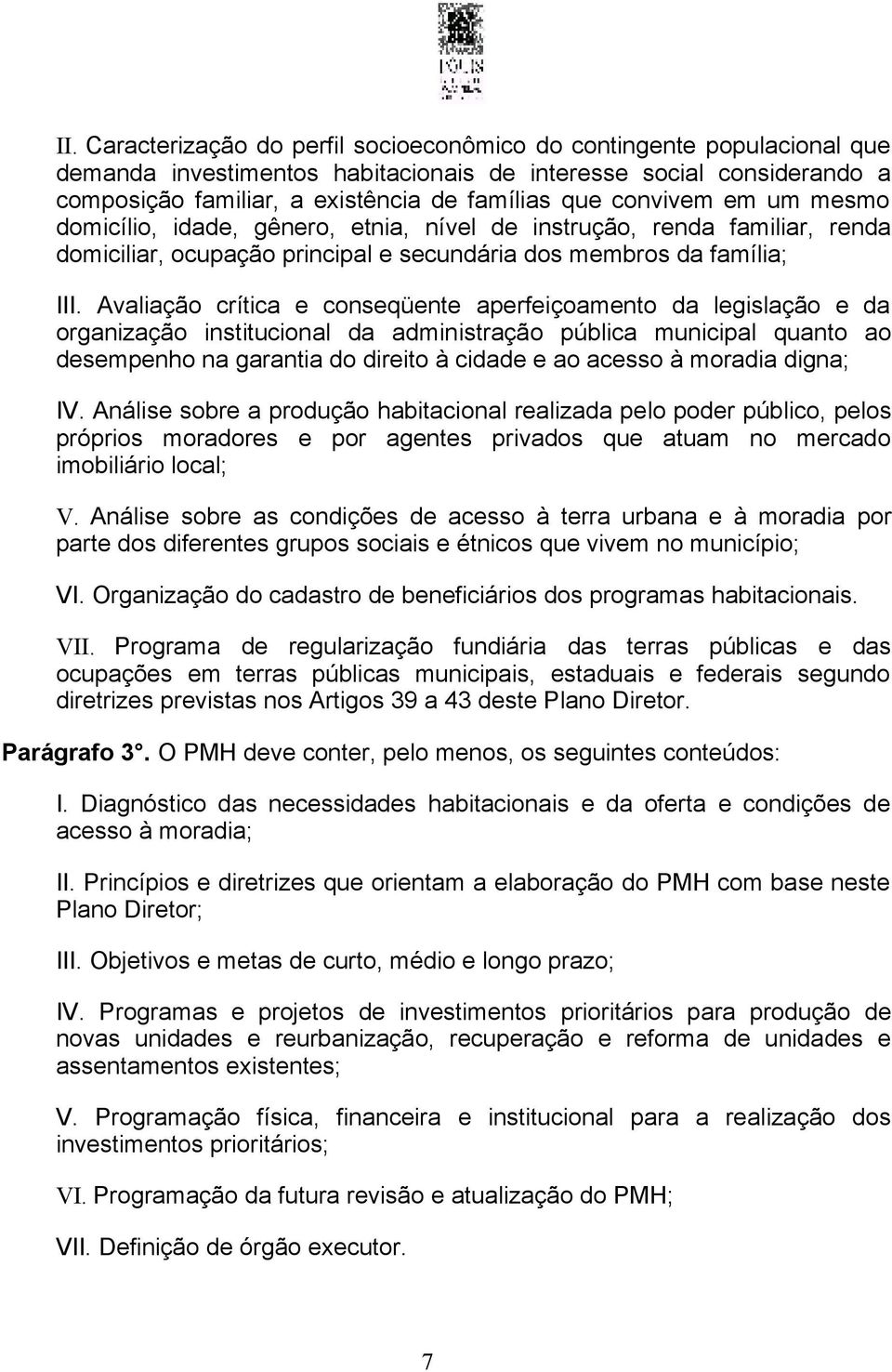 Avaliação crítica e conseqüente aperfeiçoamento da legislação e da organização institucional da administração pública municipal quanto ao desempenho na garantia do direito à cidade e ao acesso à