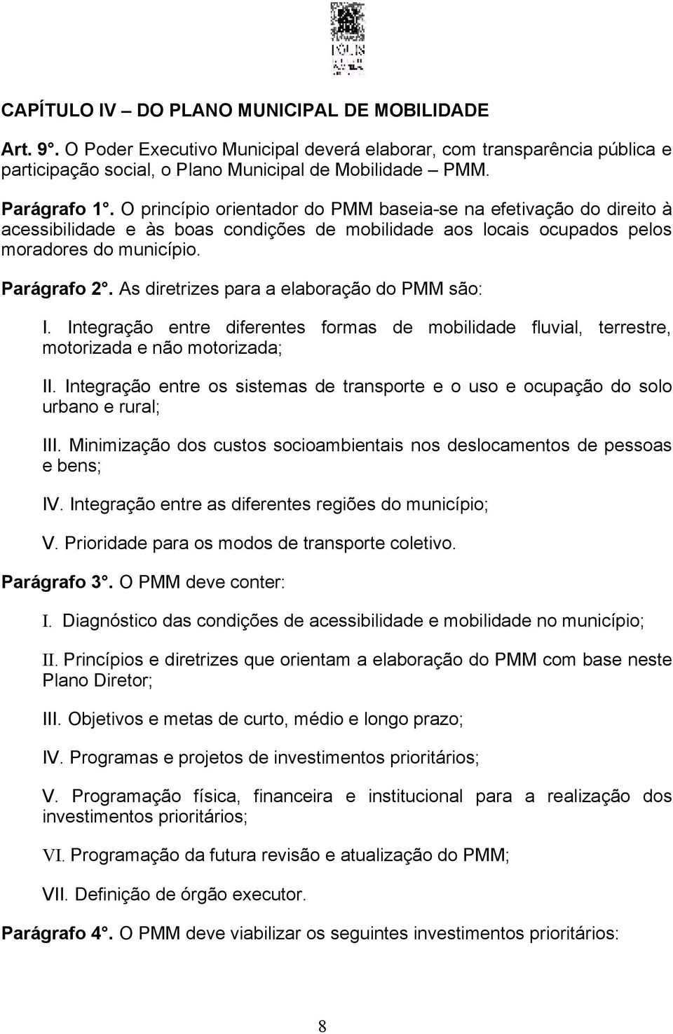 As diretrizes para a elaboração do PMM são: I. Integração entre diferentes formas de mobilidade fluvial, terrestre, motorizada e não motorizada; II.