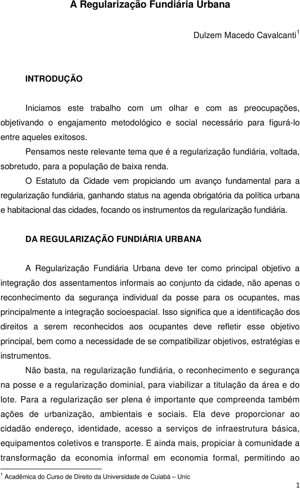 O Estatuto da Cidade vem propiciando um avanço fundamental para a regularização fundiária, ganhando status na agenda obrigatória da política urbana e habitacional das cidades, focando os instrumentos