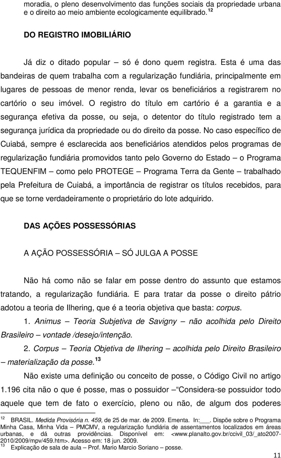 Esta é uma das bandeiras de quem trabalha com a regularização fundiária, principalmente em lugares de pessoas de menor renda, levar os beneficiários a registrarem no cartório o seu imóvel.