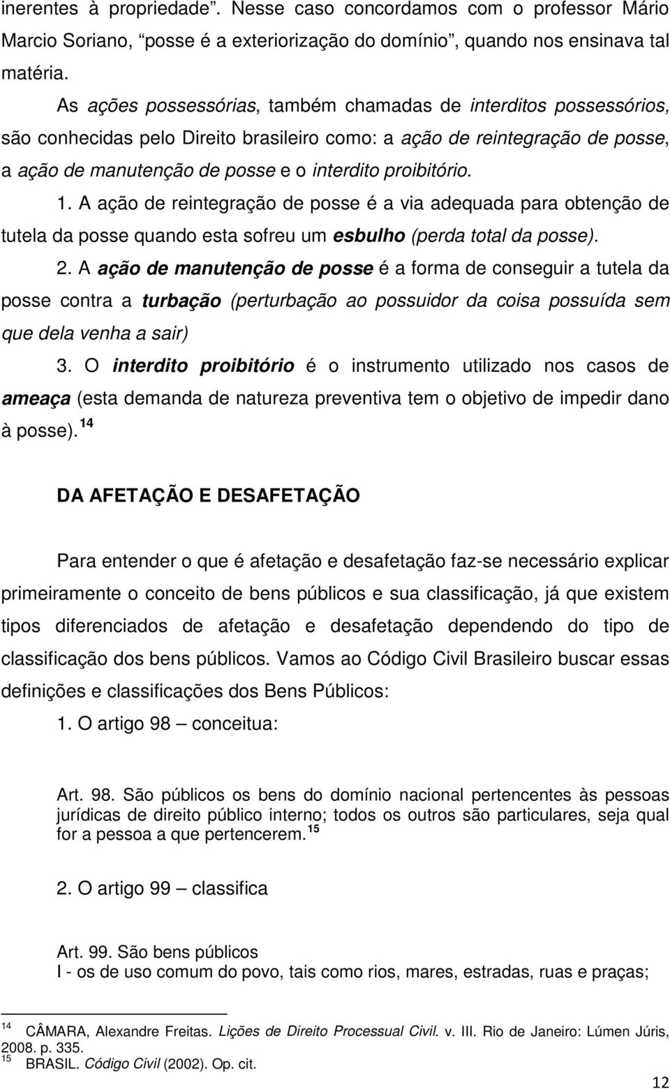 proibitório. 1. A ação de reintegração de posse é a via adequada para obtenção de tutela da posse quando esta sofreu um esbulho (perda total da posse). 2.