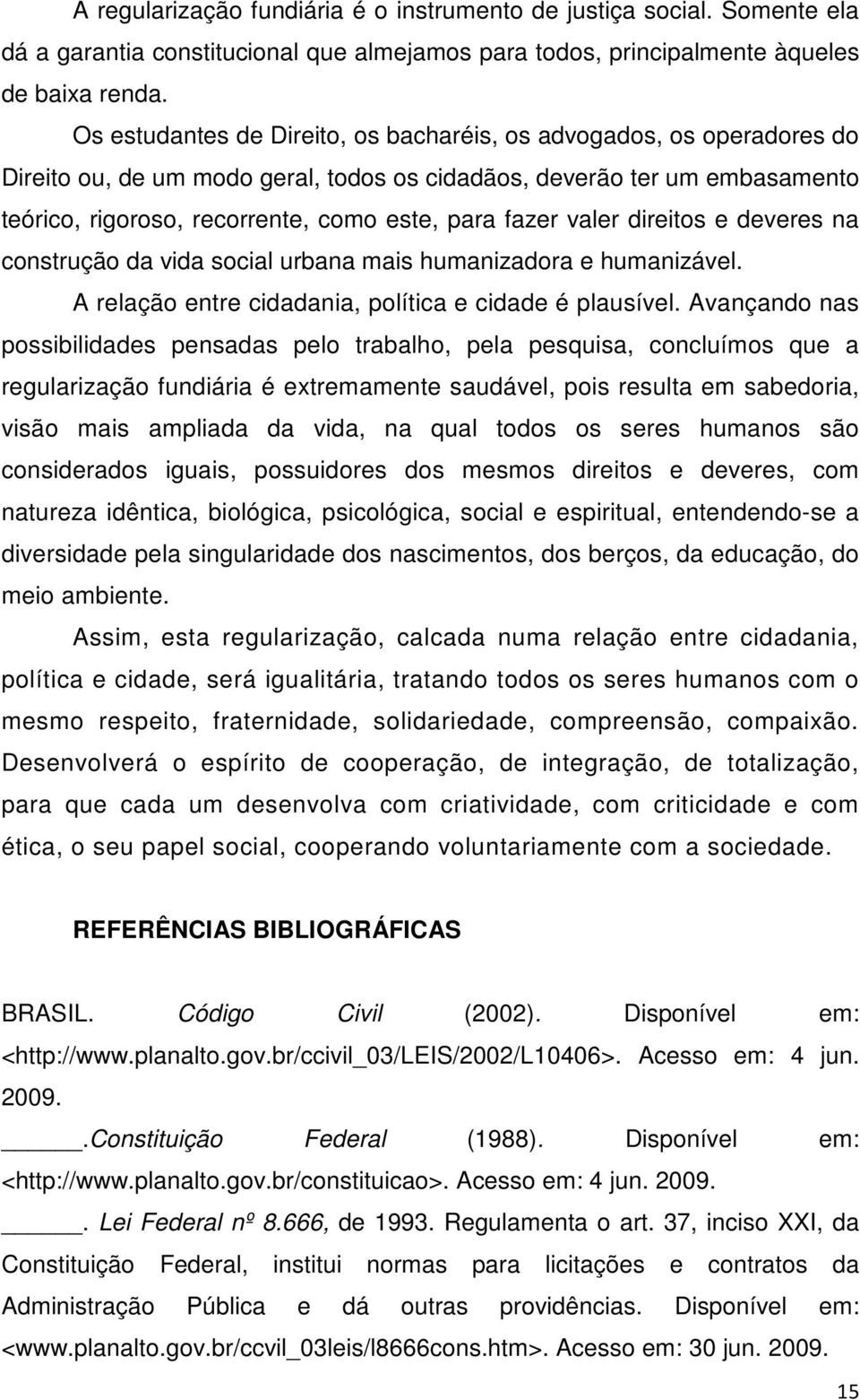 valer direitos e deveres na construção da vida social urbana mais humanizadora e humanizável. A relação entre cidadania, política e cidade é plausível.