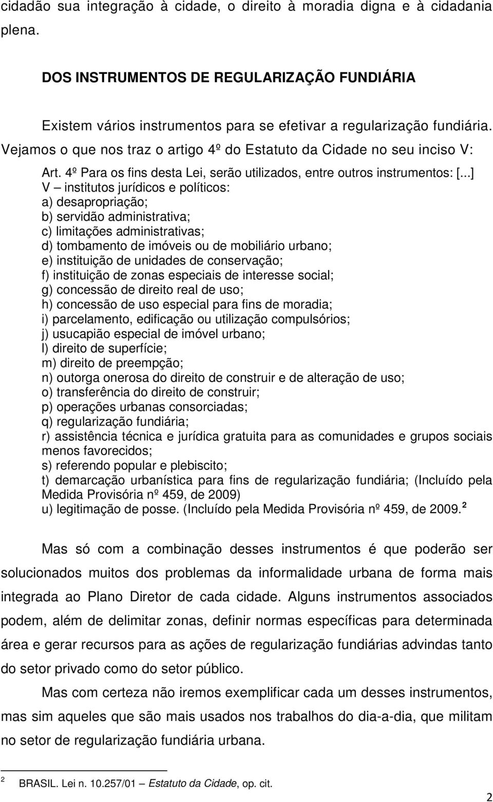 ..] V institutos jurídicos e políticos: a) desapropriação; b) servidão administrativa; c) limitações administrativas; d) tombamento de imóveis ou de mobiliário urbano; e) instituição de unidades de