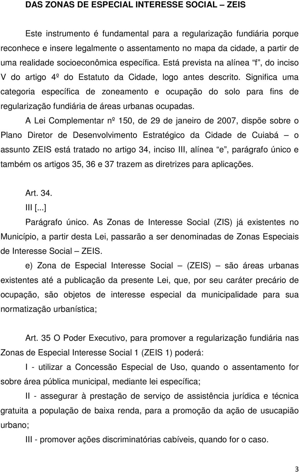 Significa uma categoria específica de zoneamento e ocupação do solo para fins de regularização fundiária de áreas urbanas ocupadas.