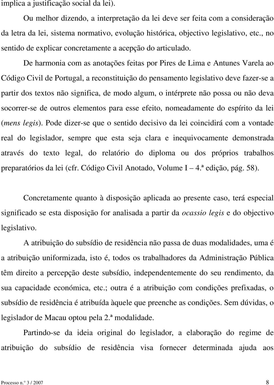 De harmonia com as anotações feitas por Pires de Lima e Antunes Varela ao Código Civil de Portugal, a reconstituição do pensamento legislativo deve fazer-se a partir dos textos não significa, de modo