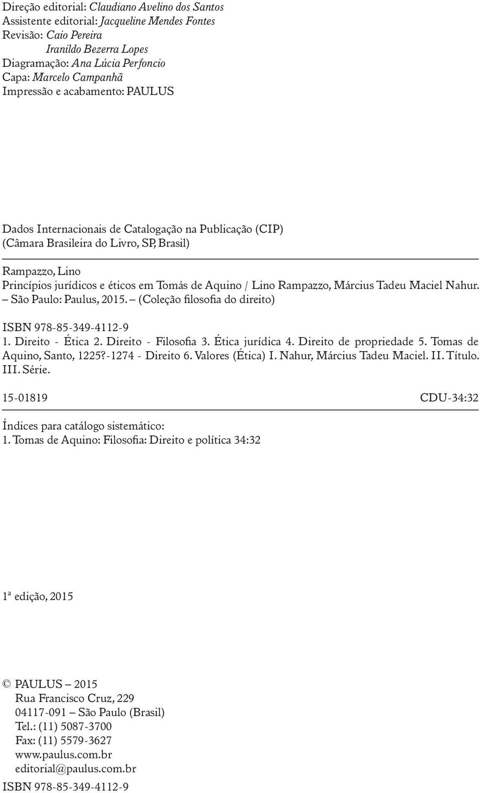 Rampazzo, Március Tadeu Maciel Nahur. São Paulo: Paulus, 2015. (Coleção filosofia do direito) ISBN 978-85-349-4112-9 1. Direito - Ética 2. Direito - Filosofia 3. Ética jurídica 4.