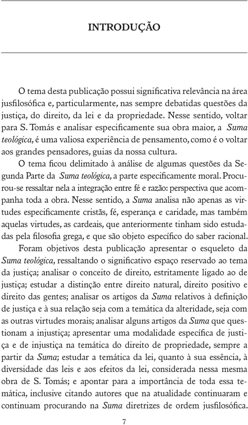 Tomás e analisar especificamente sua obra maior, a Suma teológica, é uma valiosa experiência de pensamento, como é o voltar aos grandes pensadores, guias da nossa cultura.