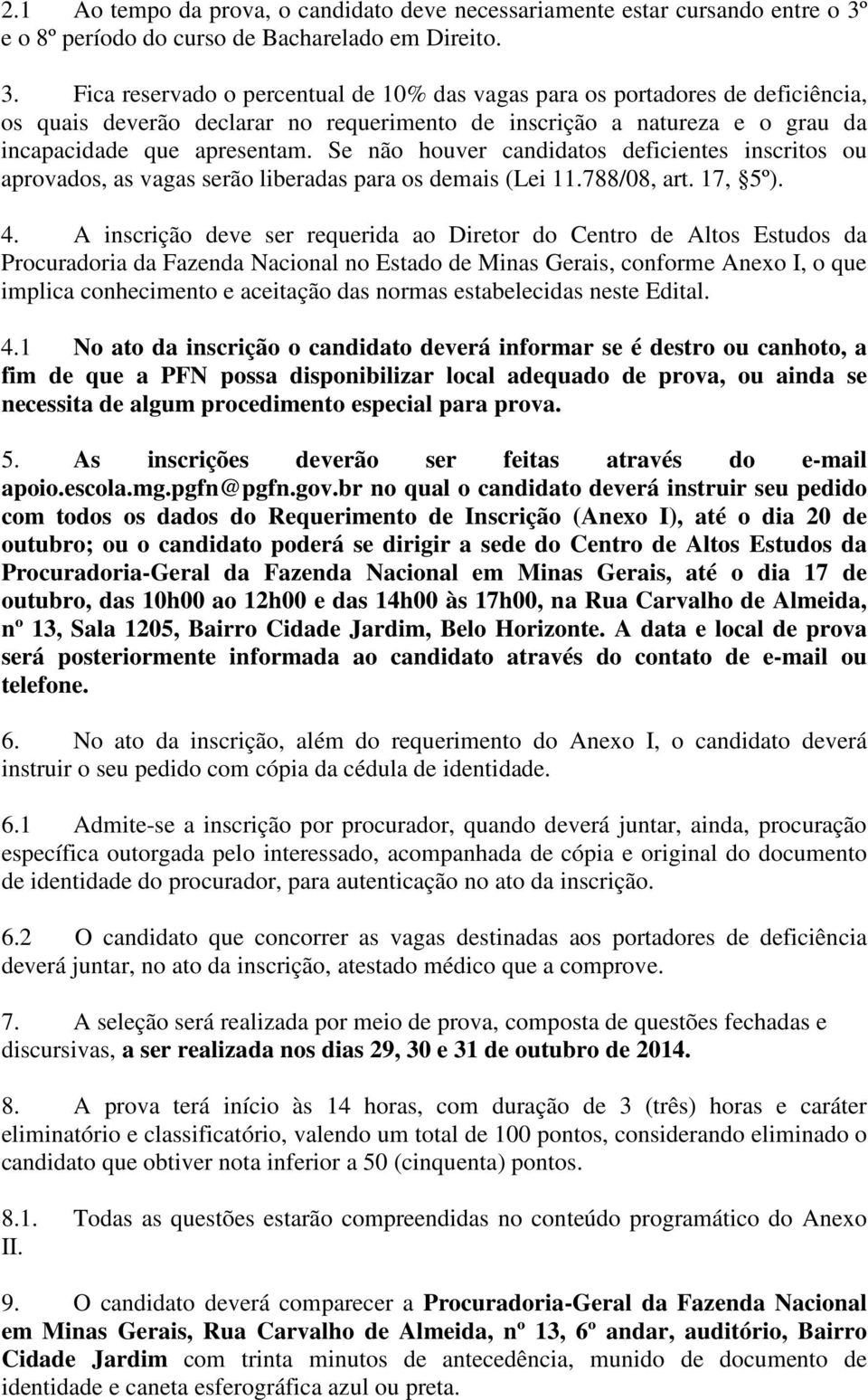 Fica reservado o percentual de 10% das vagas para os portadores de deficiência, os quais deverão declarar no requerimento de inscrição a natureza e o grau da incapacidade que apresentam.