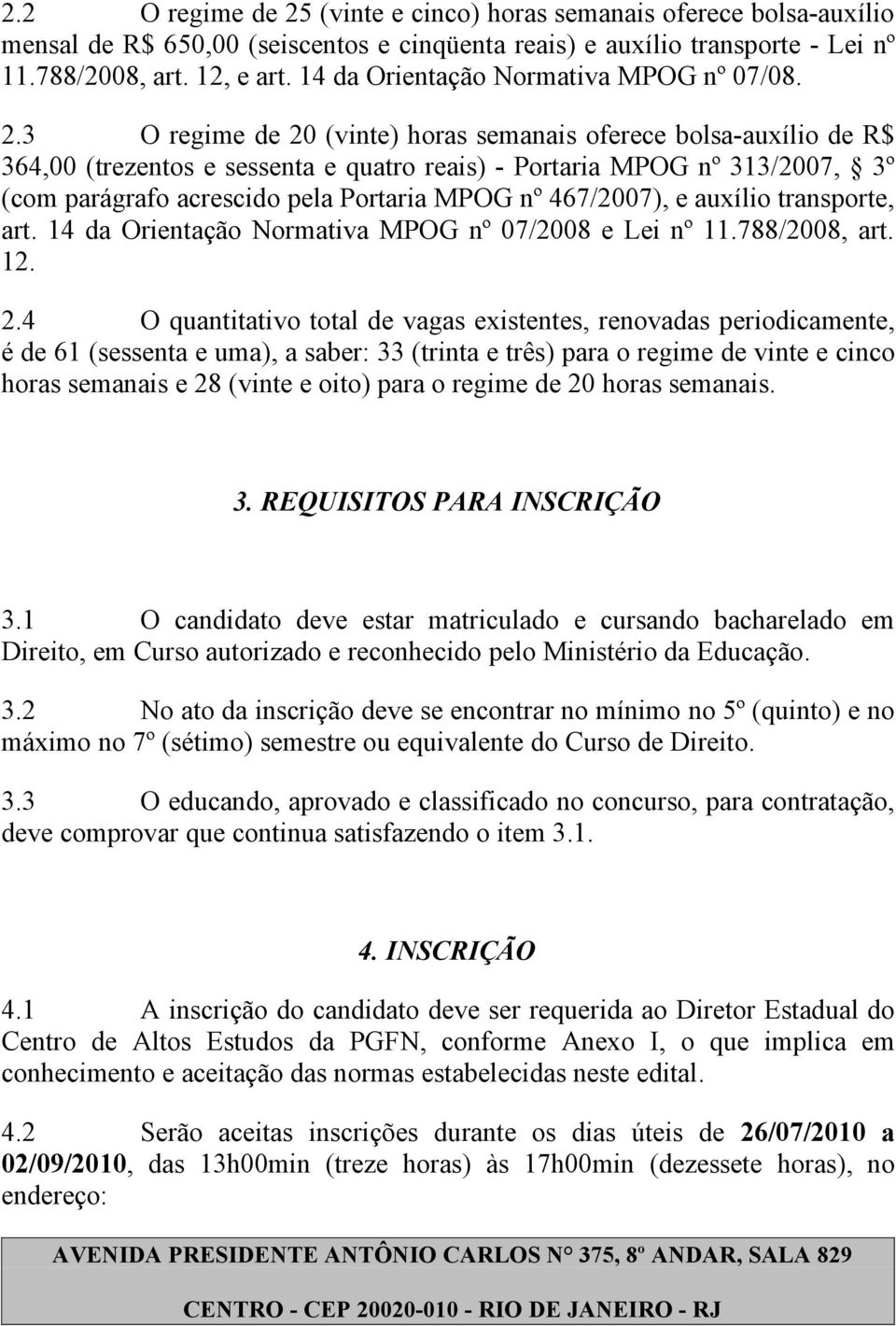 3 O regime de 20 (vinte) horas semanais oferece bolsa-auxílio de R$ 364,00 (trezentos e sessenta e quatro reais) - Portaria MPOG nº 313/2007, 3º (com parágrafo acrescido pela Portaria MPOG nº