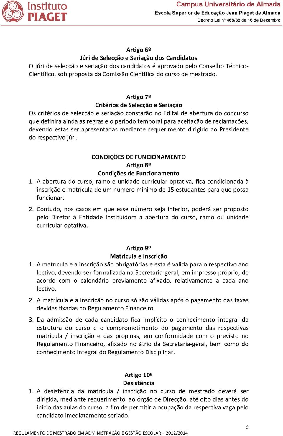 Artigo 7º Critérios de Selecção e Seriação Os critérios de selecção e seriação constarão no Edital de abertura do concurso que definirá ainda as regras e o período temporal para aceitação de