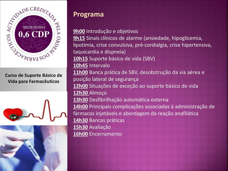 desobstrução da via aérea e posição lateral de segurança 12h00 Situações de exceção ao suporte básico de vida 12h30 Almoço 13h30 Desfibrilhação automática