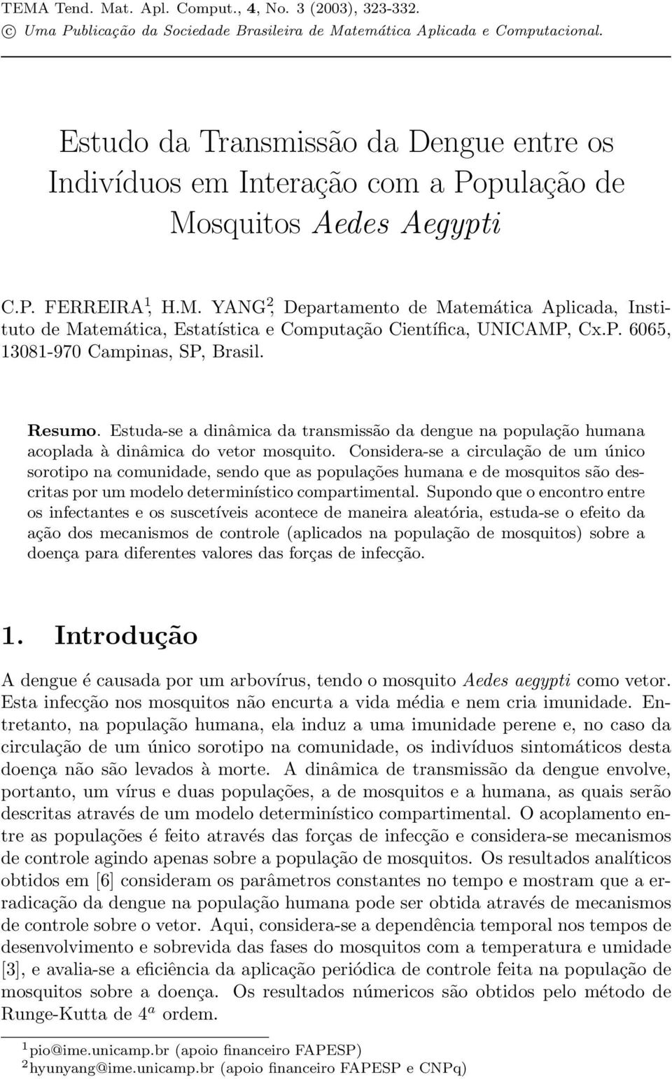P. 665, 1381-97 Campinas, SP, Brasil. Resumo. Estua-se a inâmica a transmissão a engue na população umana acoplaa à inâmica o vetor mosquito.