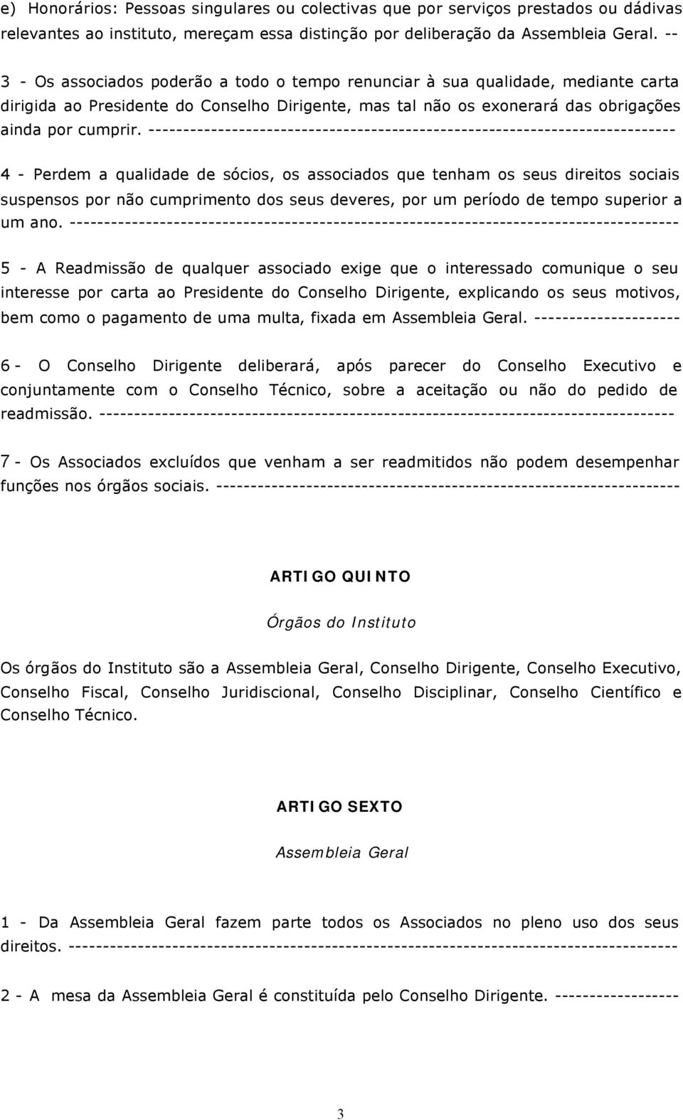 ---------------------------------------------------------------------------- 4 - Perdem a qualidade de sócios, os associados que tenham os seus direitos sociais suspensos por não cumprimento dos seus