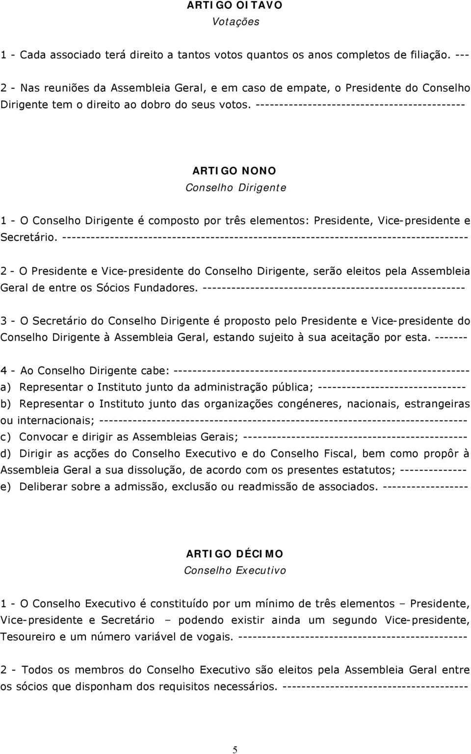 -------------------------------------------- ARTIGO NONO Conselho Dirigente 1 - O Conselho Dirigente é composto por três elementos: Presidente, Vice-presidente e Secretário.