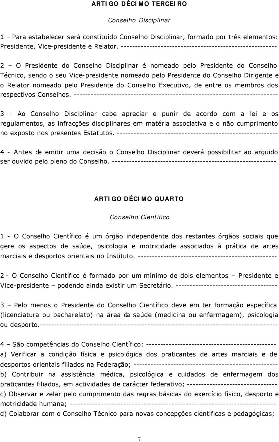 Conselho Dirigente e o Relator nomeado pelo Presidente do Conselho Executivo, de entre os membros dos respectivos Conselhos.