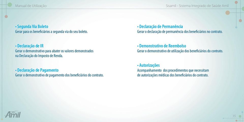 Declaração de IR Gerar o demonstrativo para abater os valores demonstrados na Declaração do Imposto de Renda.