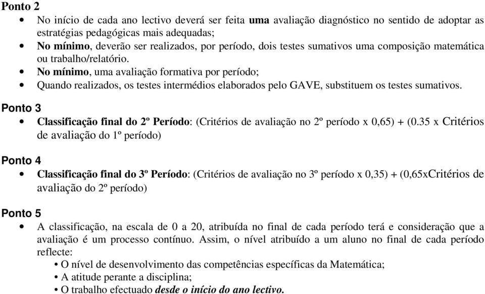 No mínimo, uma avaliação formativa por período; Quando realizados, os testes intermédios elaborados pelo GAVE, substituem os testes sumativos.