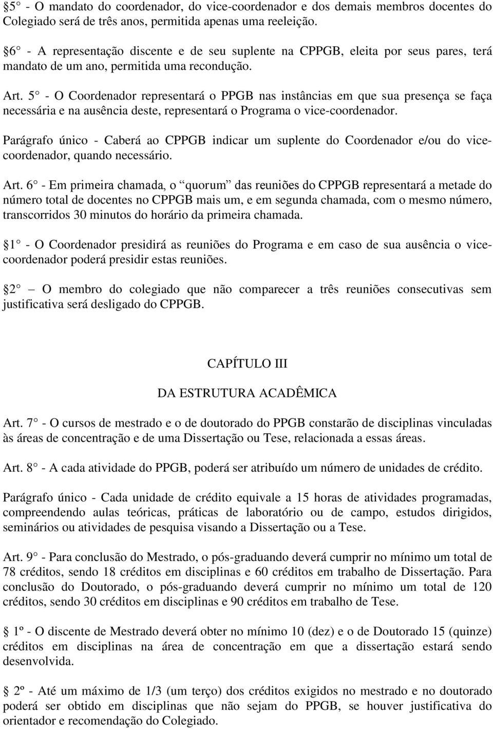 5 - O Coordenador representará o PPGB nas instâncias em que sua presença se faça necessária e na ausência deste, representará o Programa o vice-coordenador.