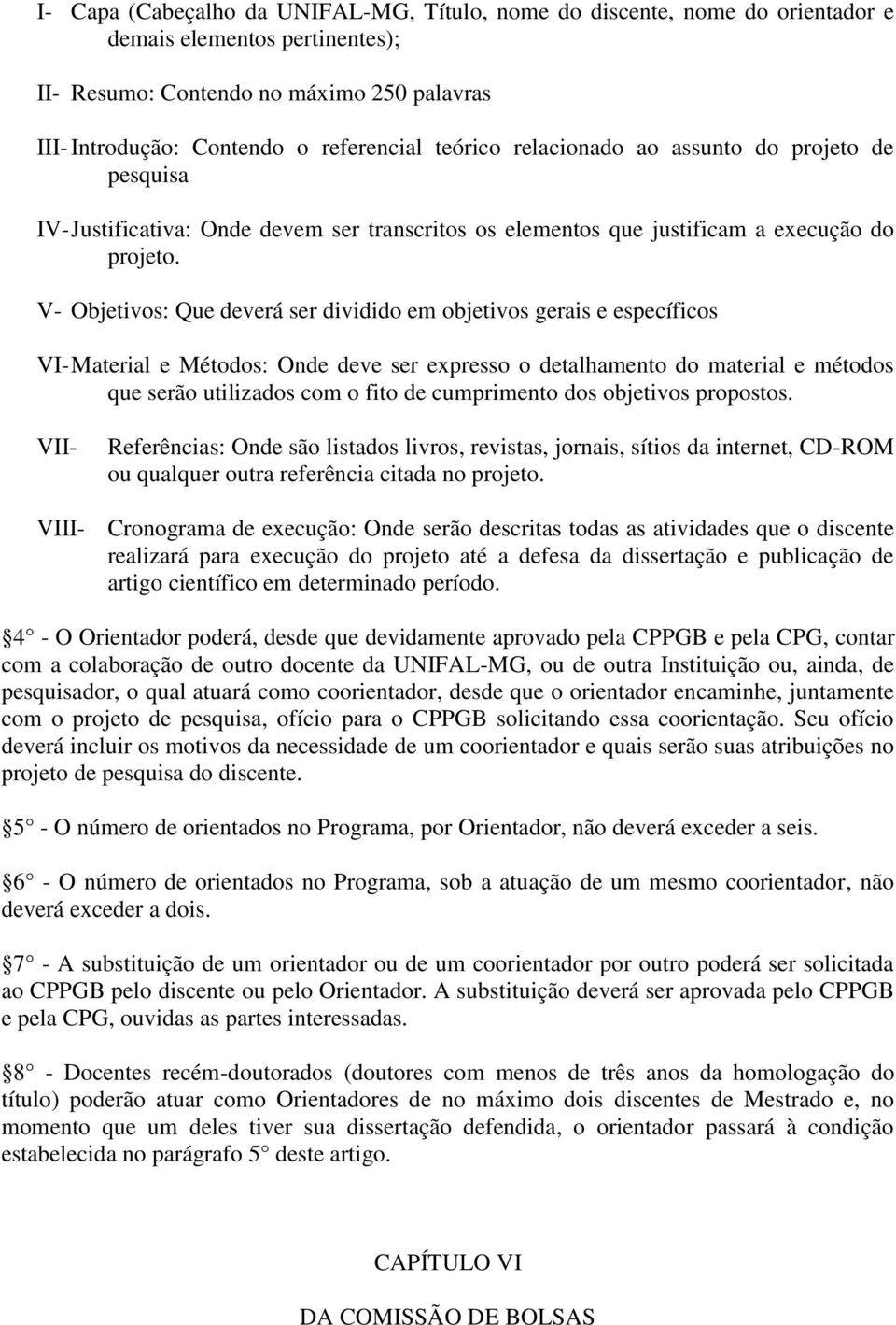 V- Objetivos: Que deverá ser dividido em objetivos gerais e específicos VI- Material e Métodos: Onde deve ser expresso o detalhamento do material e métodos que serão utilizados com o fito de