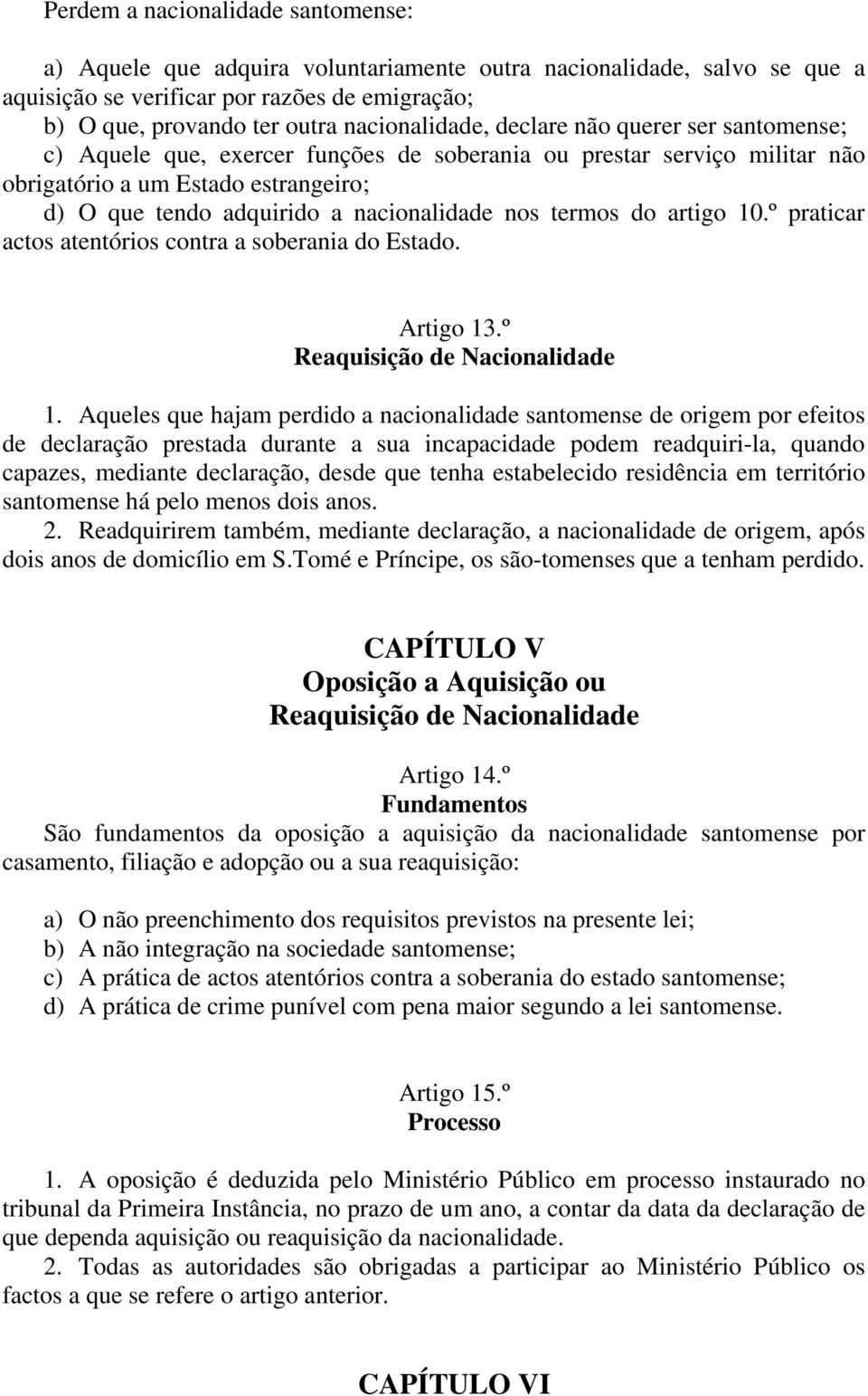 nacionalidade nos termos do artigo 10.º praticar actos atentórios contra a soberania do Estado. Artigo 13.º Reaquisição de Nacionalidade 1.