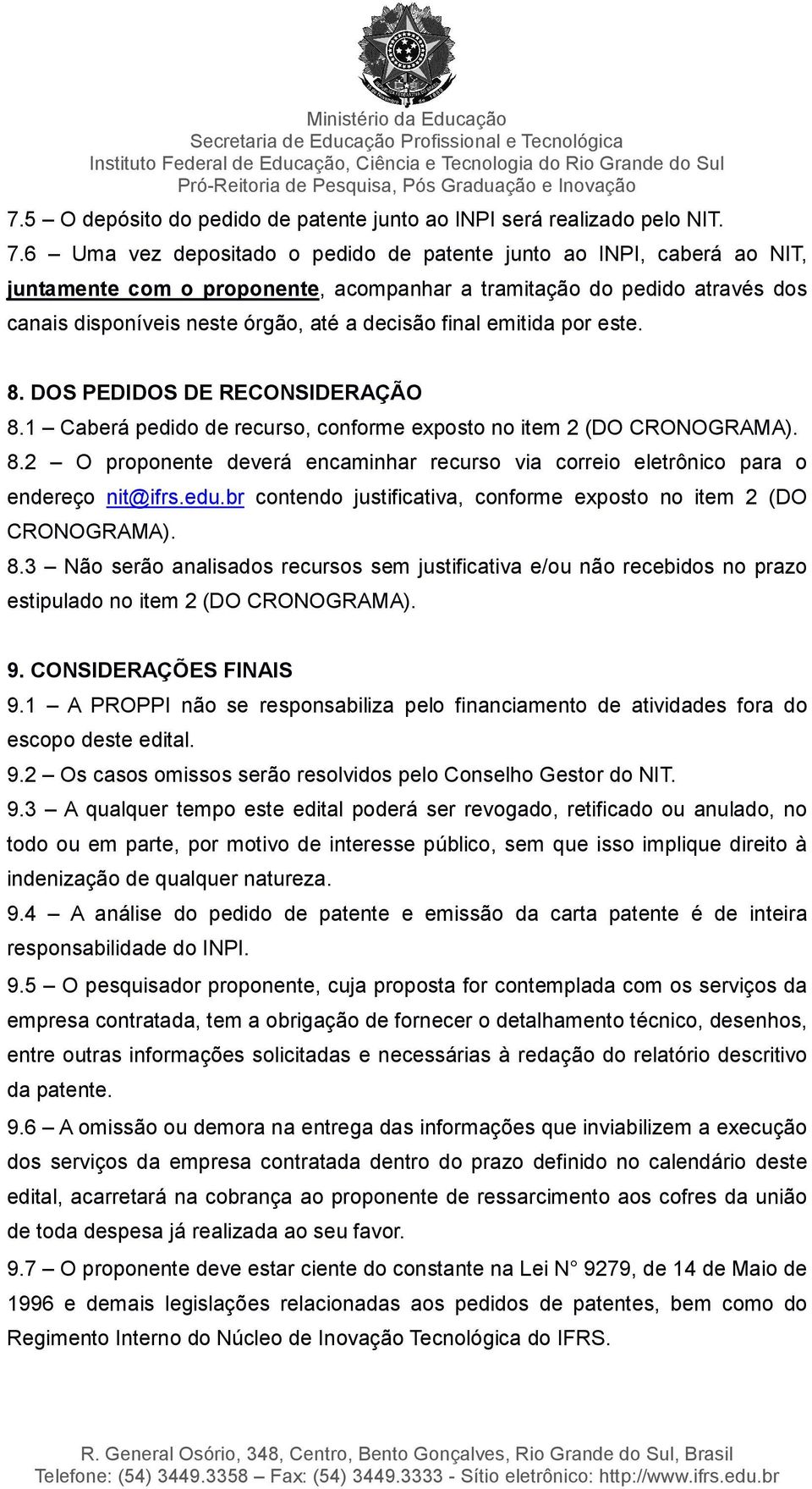 emitida por este. 8. DOS PEDIDOS DE RECONSIDERAÇÃO 8.1 Caberá pedido de recurso, conforme exposto no item 2 (DO CRONOGRAMA). 8.2 O proponente deverá encaminhar recurso via correio eletrônico para o endereço nit@ifrs.