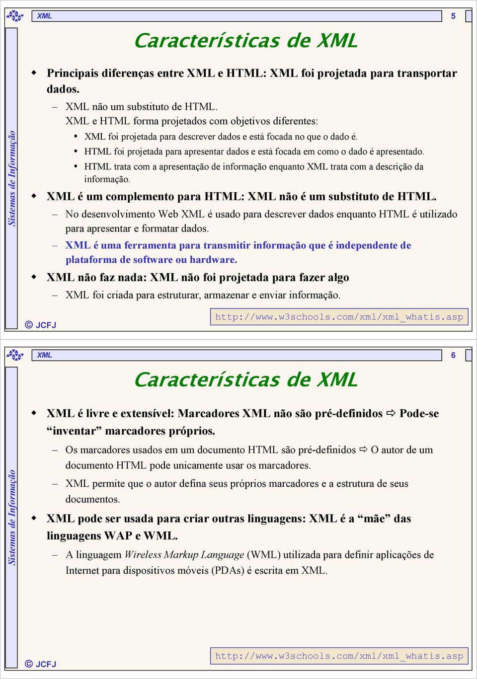 HTML trata com a apresentação de informação enquanto trata com a descrição da informação. é um complemento para HTML: não é um substituto de HTML.