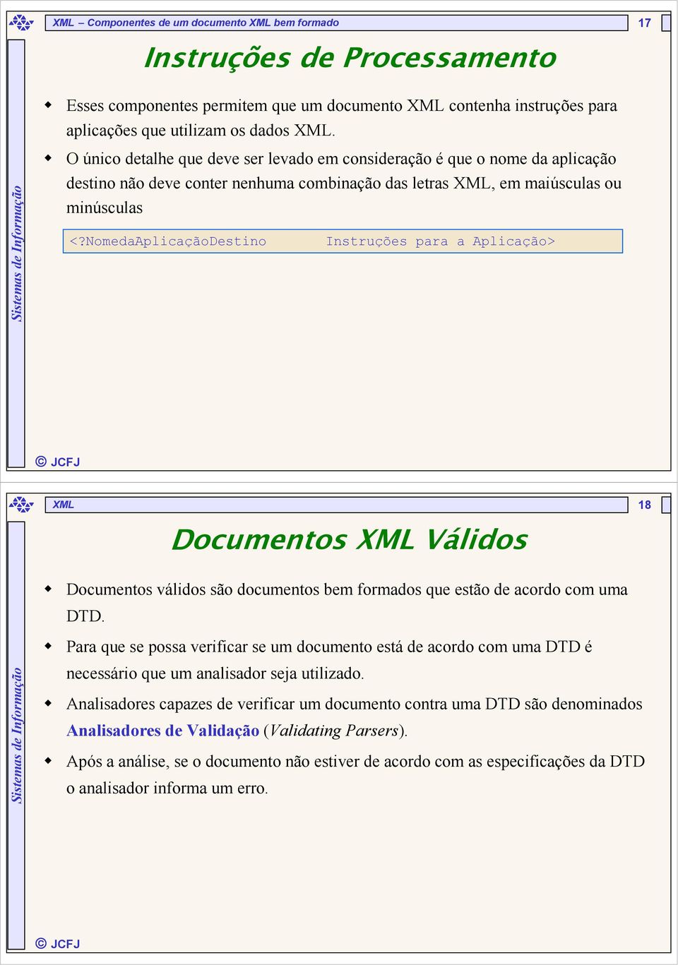 NomedaAplicaçãoDestino Instruções para a Aplicação> 18 Documentos Válidos Documentos válidos são documentos bem formados que estão de acordo com uma DTD.