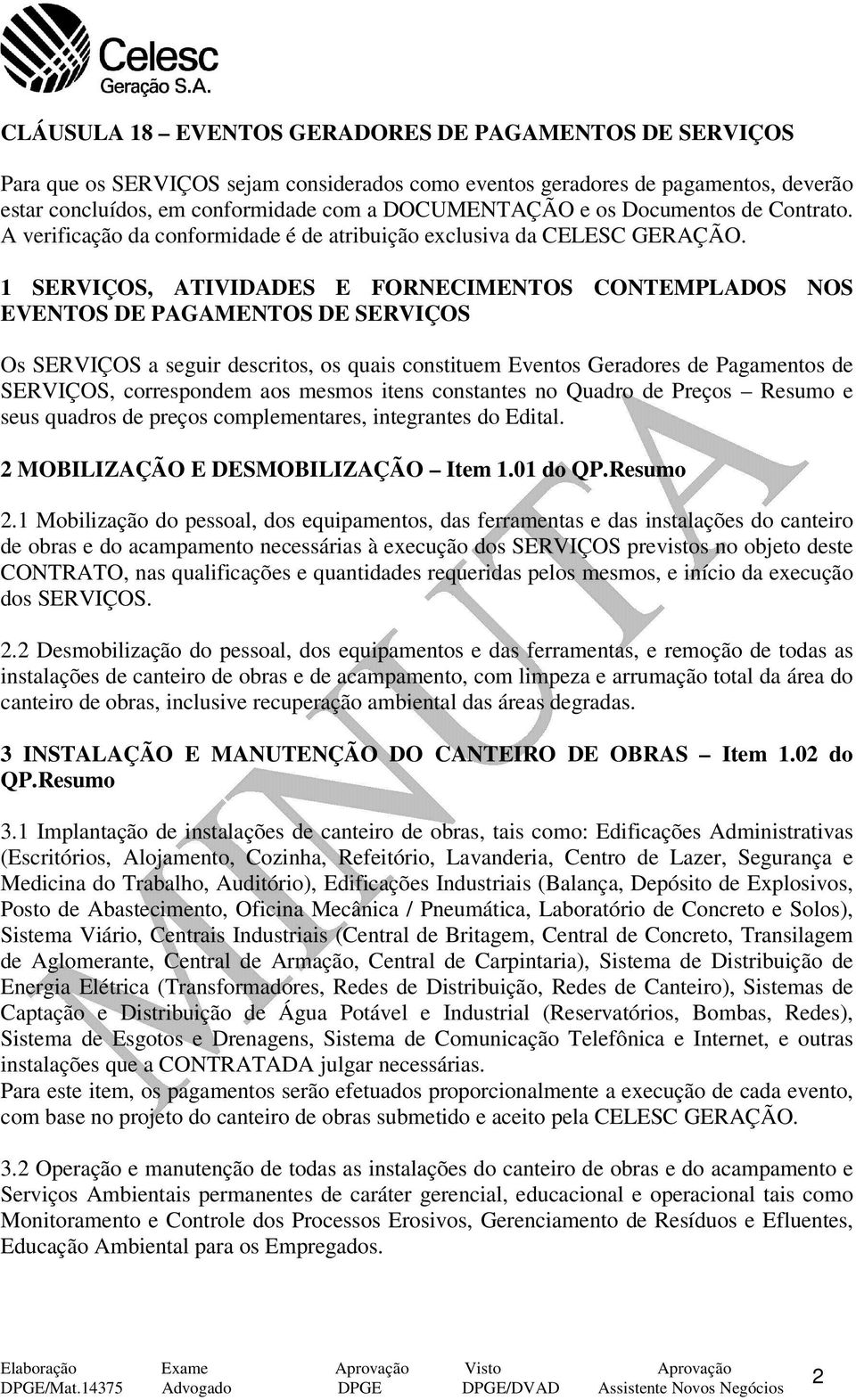 1 SERVIÇOS, ATIVIDADES E FORNECIMENTOS CONTEMPLADOS NOS EVENTOS DE PAGAMENTOS DE SERVIÇOS Os SERVIÇOS a seguir descritos, os quais constituem Eventos Geradores de Pagamentos de SERVIÇOS, correspondem