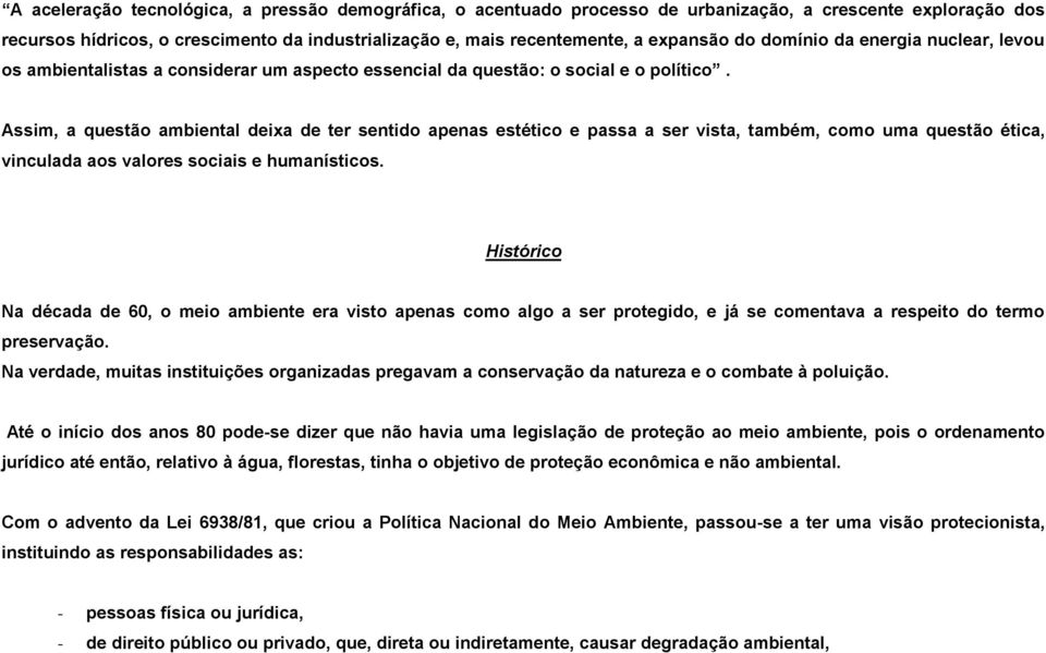 Assim, a questão ambiental deixa de ter sentido apenas estético e passa a ser vista, também, como uma questão ética, vinculada aos valores sociais e humanísticos.