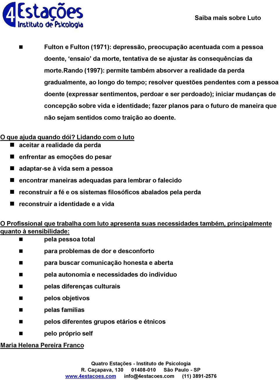 mudanças de concepção sobre vida e identidade; fazer planos para o futuro de maneira que não sejam sentidos como traição ao doente. O que ajuda quando dói?