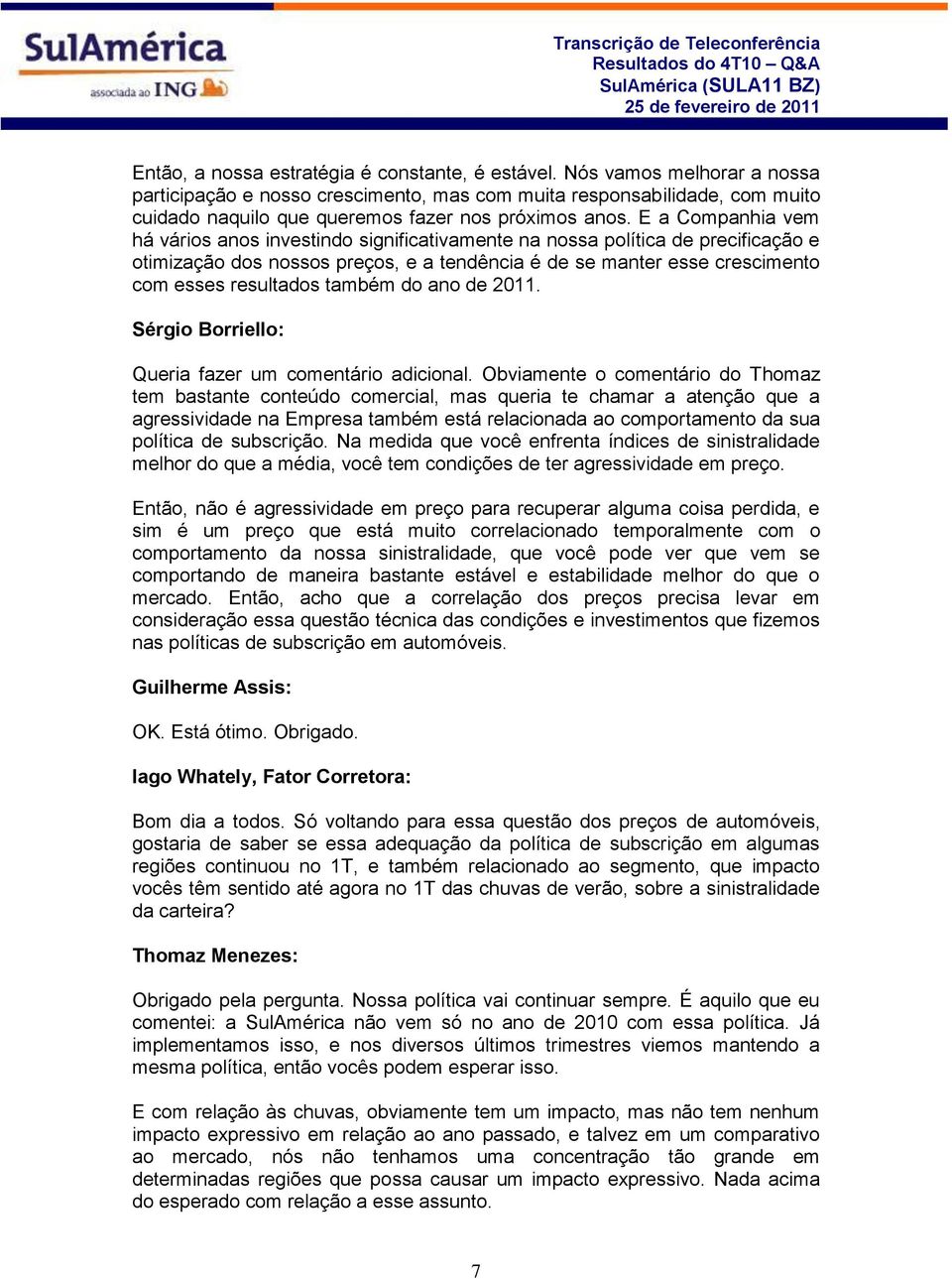 E a Companhia vem há vários anos investindo significativamente na nossa política de precificação e otimização dos nossos preços, e a tendência é de se manter esse crescimento com esses resultados