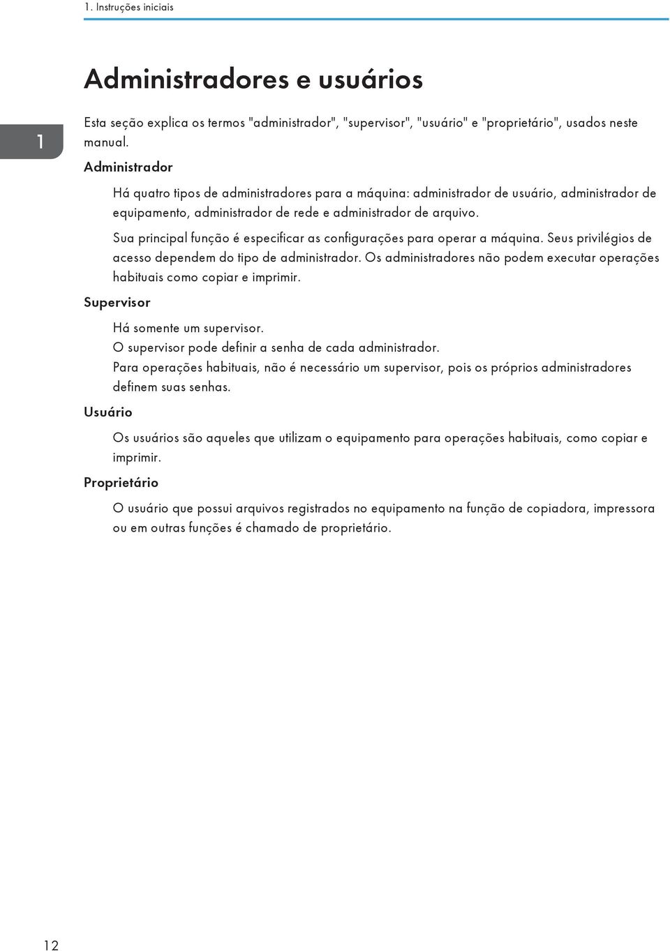 Sua principal função é especificar as configurações para operar a máquina. Seus privilégios de acesso dependem do tipo de administrador.