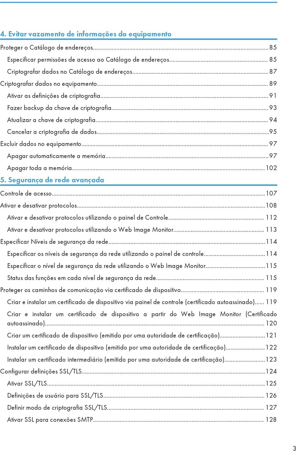 .. 94 Cancelar a criptografia de dados...95 Excluir dados no equipamento... 97 Apagar automaticamente a memória...97 Apagar toda a memória...102 5. Segurança de rede avançada Controle de acesso.