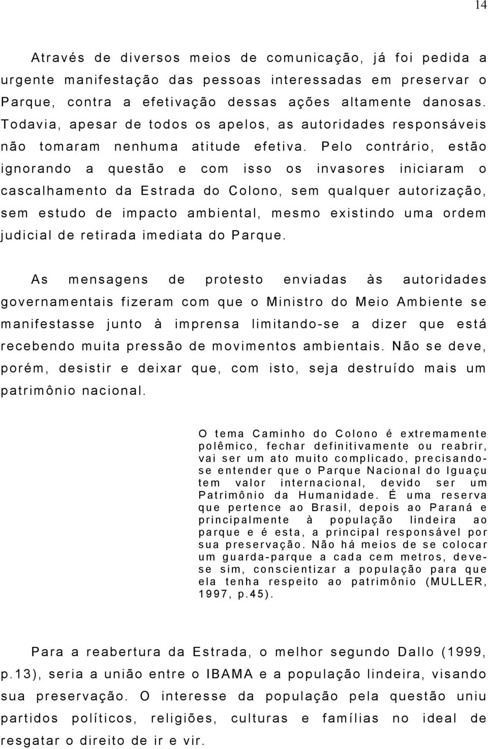 As mnsgns prtst nvids às utrids gvrnmntis fizrm cm qu Ministr Mi Ambint s mnifstss junt à imprns limitn-s dizr qu stá rcbn muit prssã mvimnts mbintis.