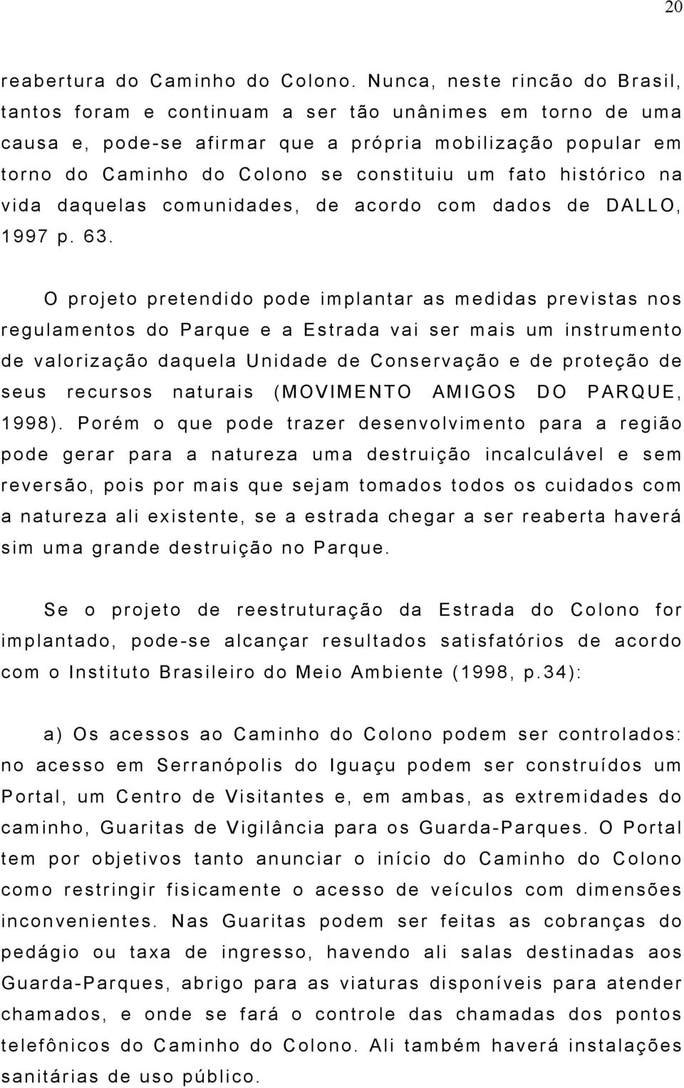 O prjt prtndi p implntr s mdids prvists ns rgulmnts Prqu Estrd vi sr mis um instrumnt vlrizçã dqul Unid Cnsrvçã prtçã sus rcurss nturis (MOVIMENTO AMIGOS DO PARQUE, 1998).