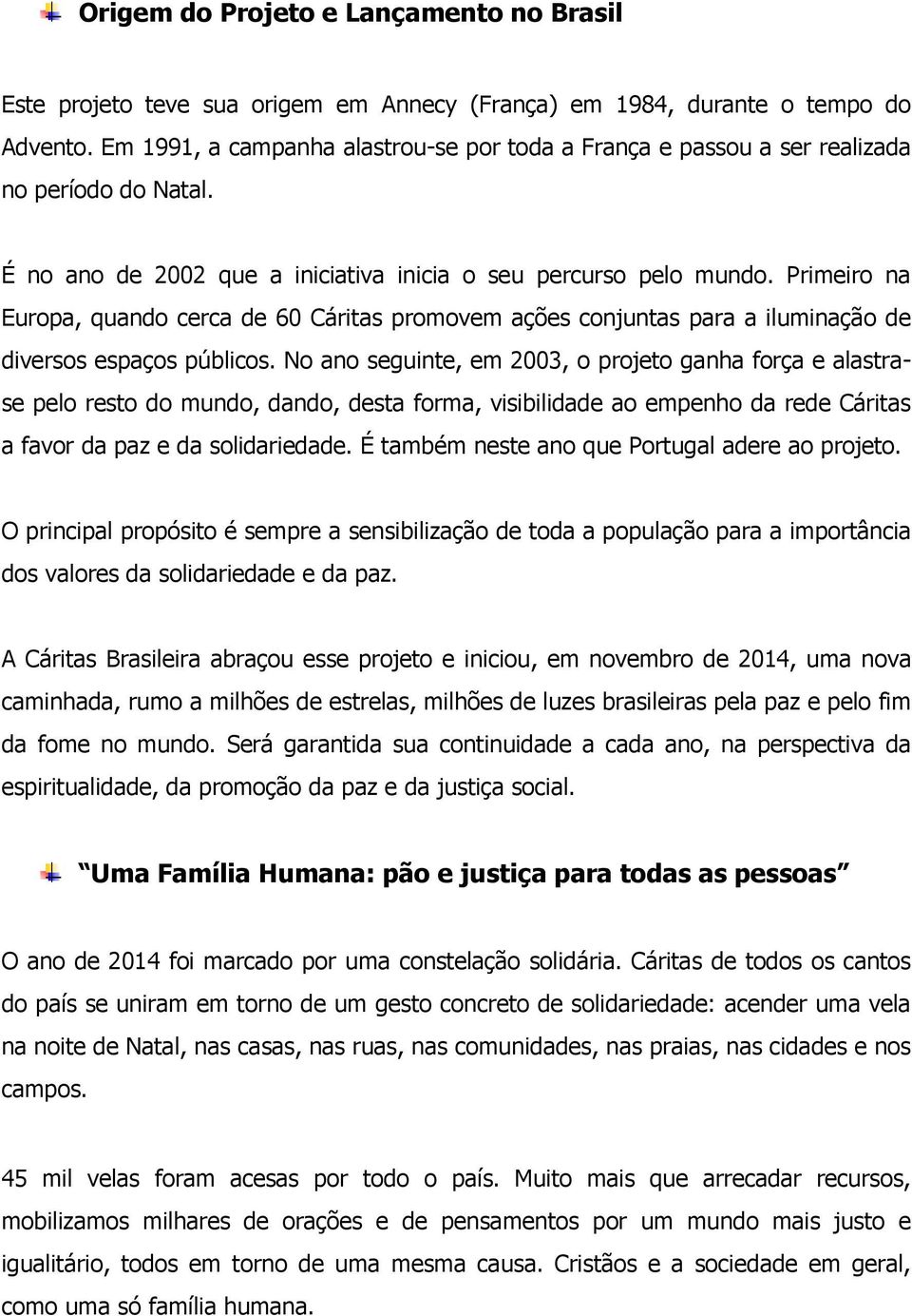 Primeiro na Europa, quando cerca de 60 Cáritas promovem ações conjuntas para a iluminação de diversos espaços públicos.