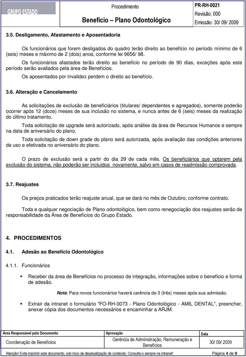 Os aposentados por invalidez perdem o direito ao benefício. 3.6.