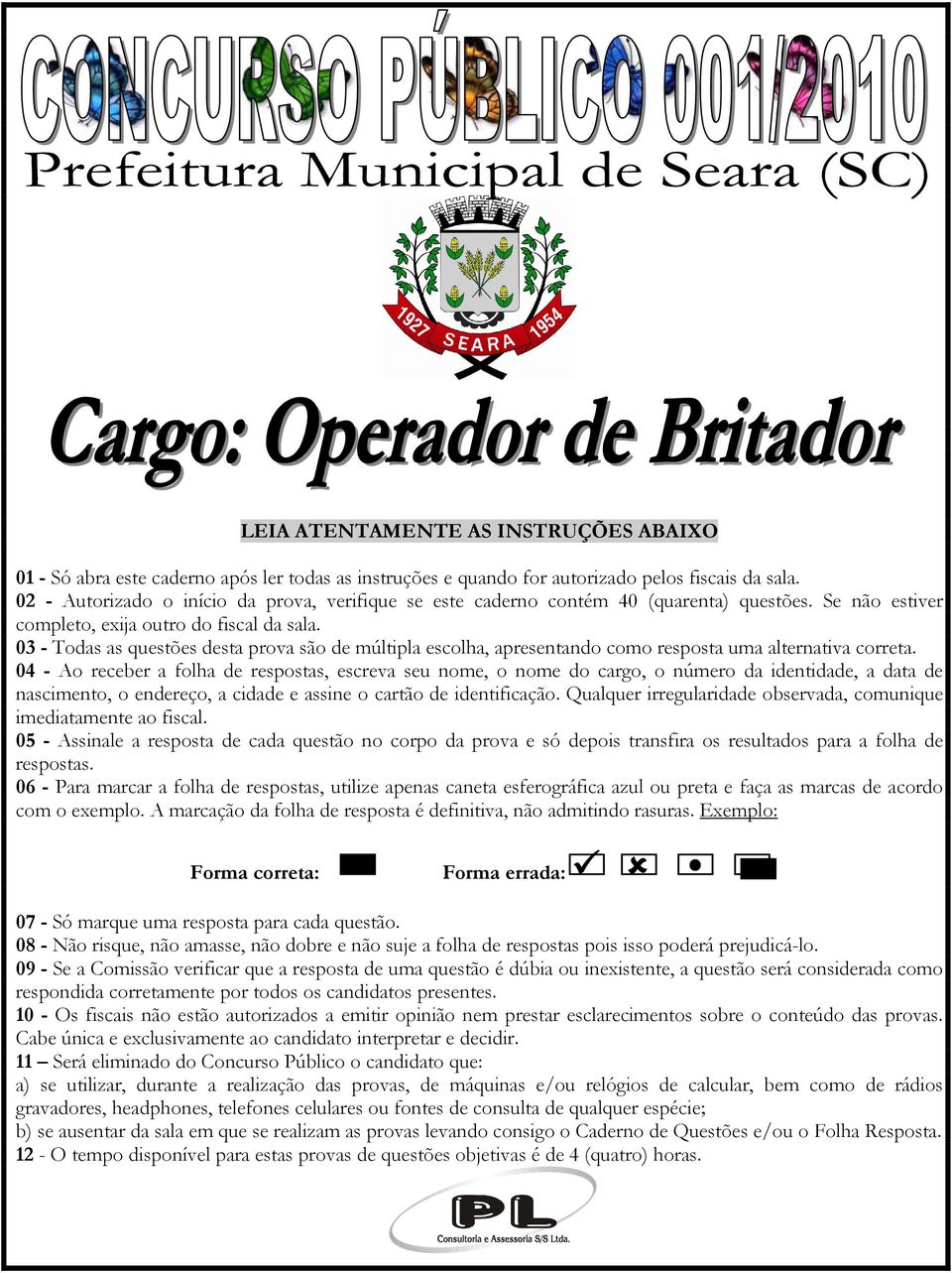 03 - Todas as questões desta prova são de múltipla escolha, apresentando como resposta uma alternativa correta.