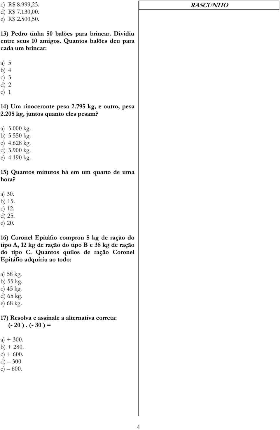 d) 3.900 kg. e) 4.190 kg. 15) Quantos minutos há em um quarto de uma hora? a) 30. b) 15. c) 12. d) 25. e) 20.