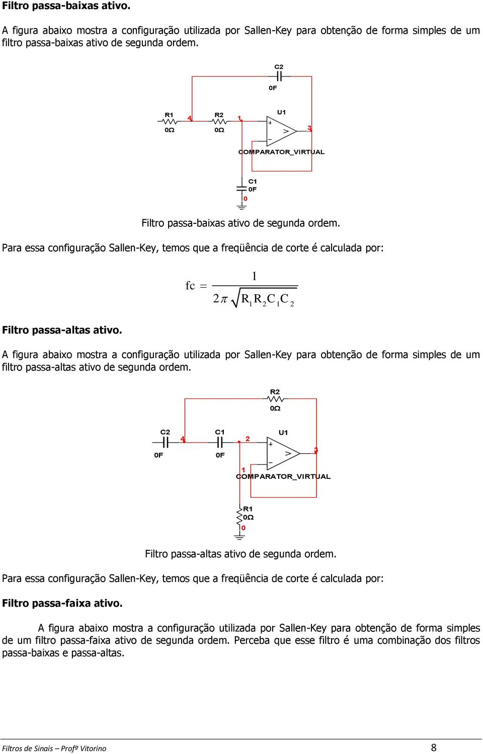 A figura abaixo mostra a configuração utilizada por SallenKey para obtenção de forma simples de um filtro passaaltas ativo de segunda ordem.