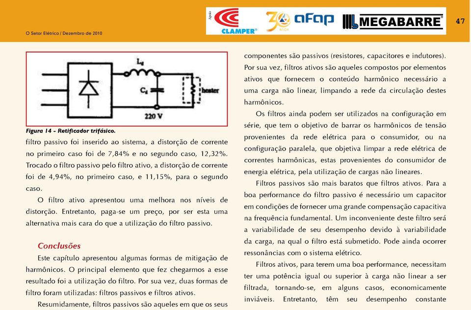 Entretanto, paga-se um preço, por ser esta uma alternativa mais cara do que a utilização do filtro passivo. Conclusões Este capítulo apresentou algumas formas de mitigação de harmônicos.