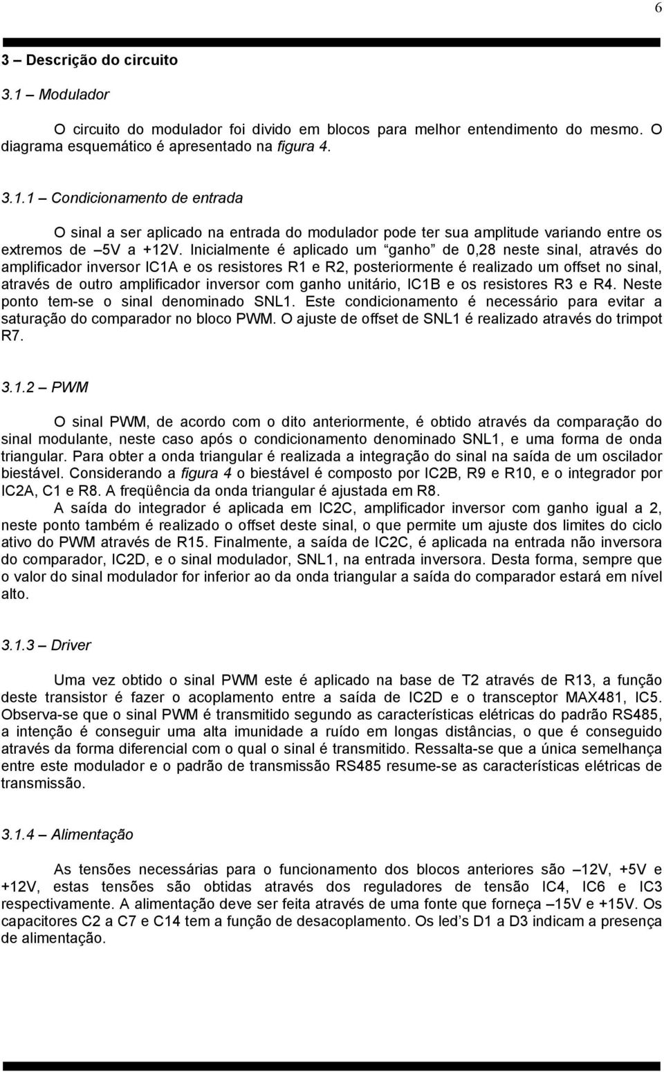 inversor com ganho unitário, IC1B e os resistores R3 e R4. Neste ponto tem-se o sinal denominado SNL1. Este condicionamento é necessário para evitar a saturação do comparador no bloco PWM.