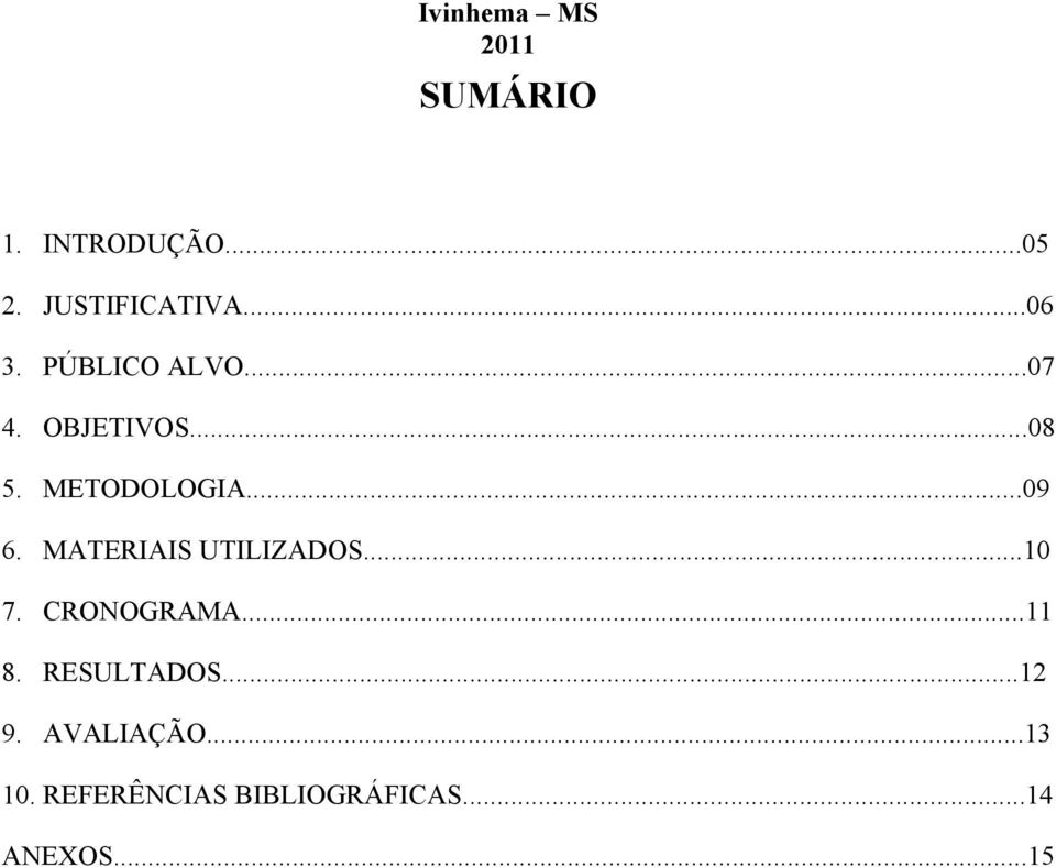 MATERIAIS UTILIZADOS...10 7. CRONOGRAMA...11 8. RESULTADOS...12 9.