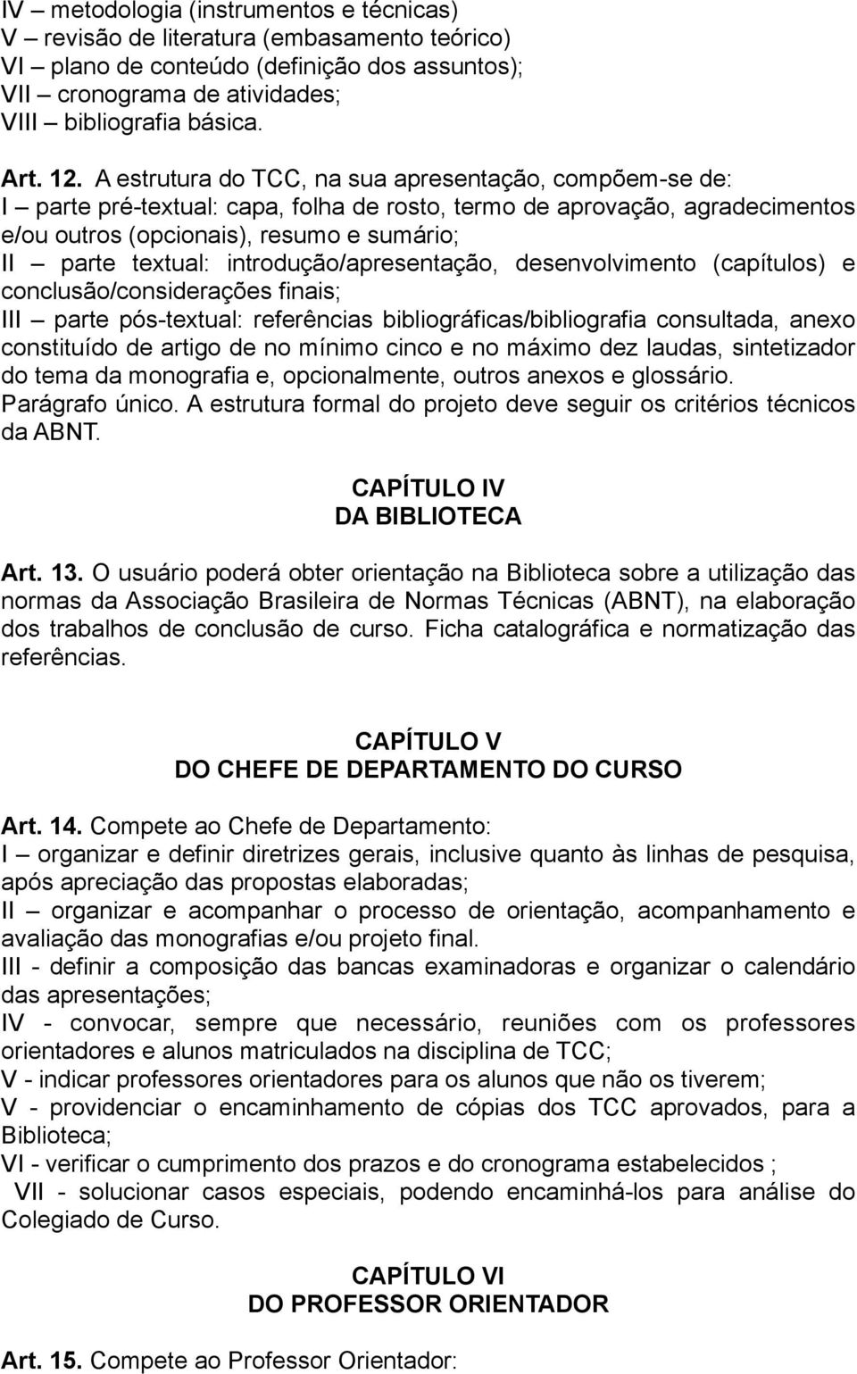 introdução/apresentação, desenvolvimento (capítulos) e conclusão/considerações finais; III parte pós-textual: referências bibliográficas/bibliografia consultada, anexo constituído de artigo de no